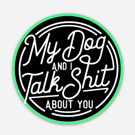 My Dog and I Talk Shit - Dog Mom Sticker